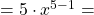 = 5 \cdot x^{5-1} =